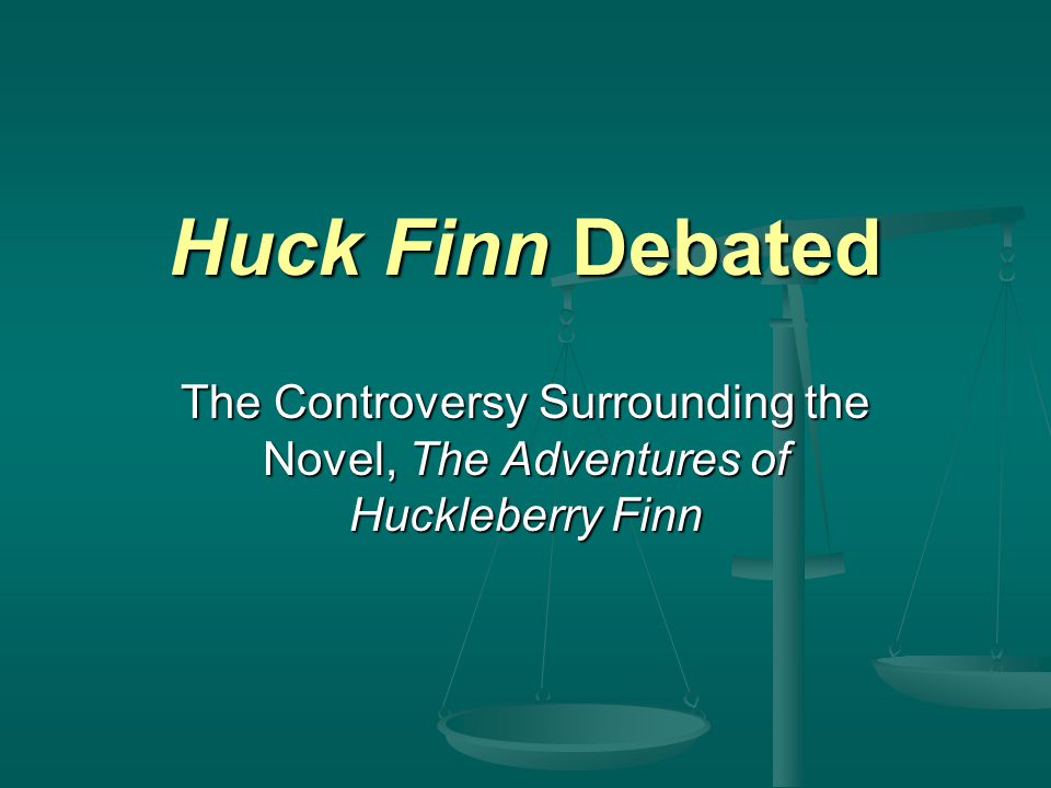 Huck Finn Debated The Controversy Surrounding the Novel, The Adventures of Huckleberry Finn