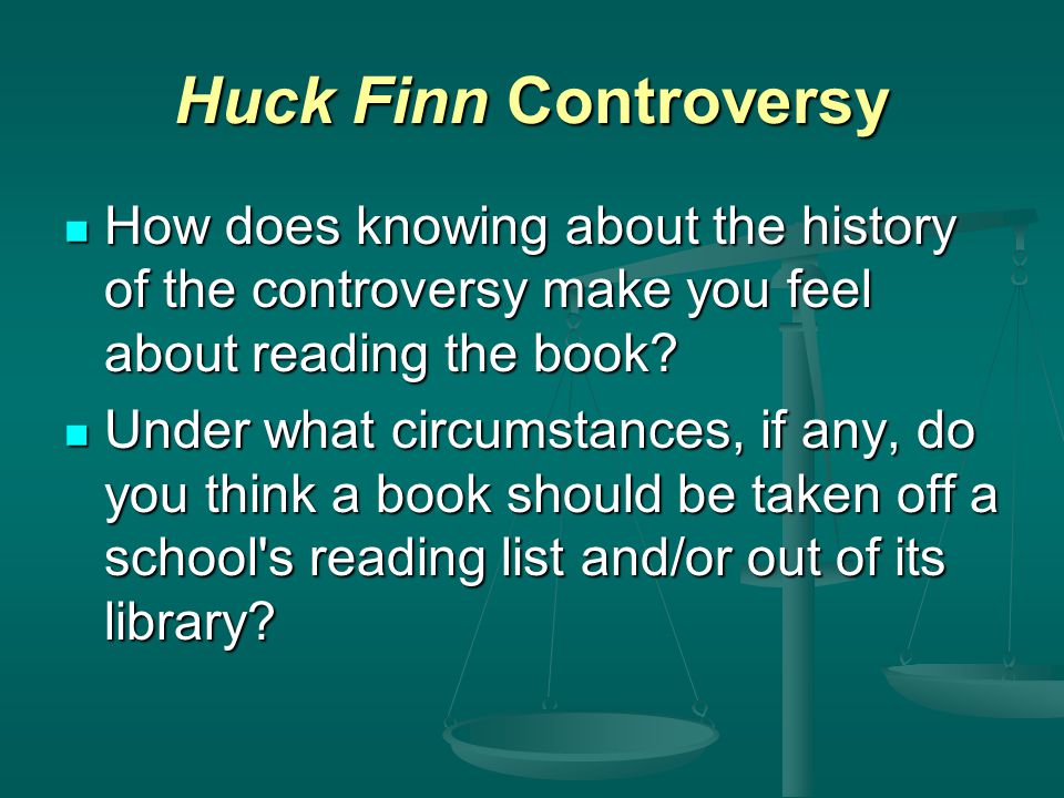 Huck Finn Controversy How does knowing about the history of the controversy make you feel about reading the book.