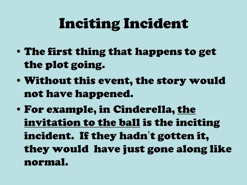 Inciting Incident The first thing that happens to get the plot going.
