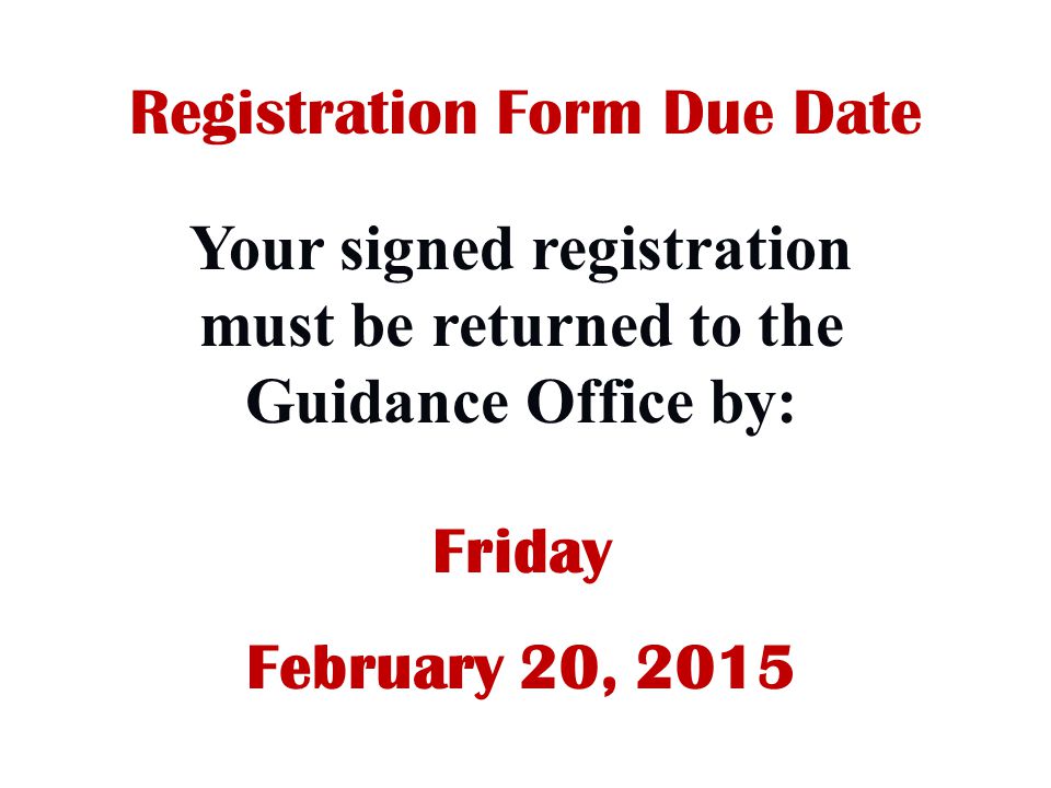 Your signed registration must be returned to the Guidance Office by: Registration Form Due Date Friday February 20, 2015