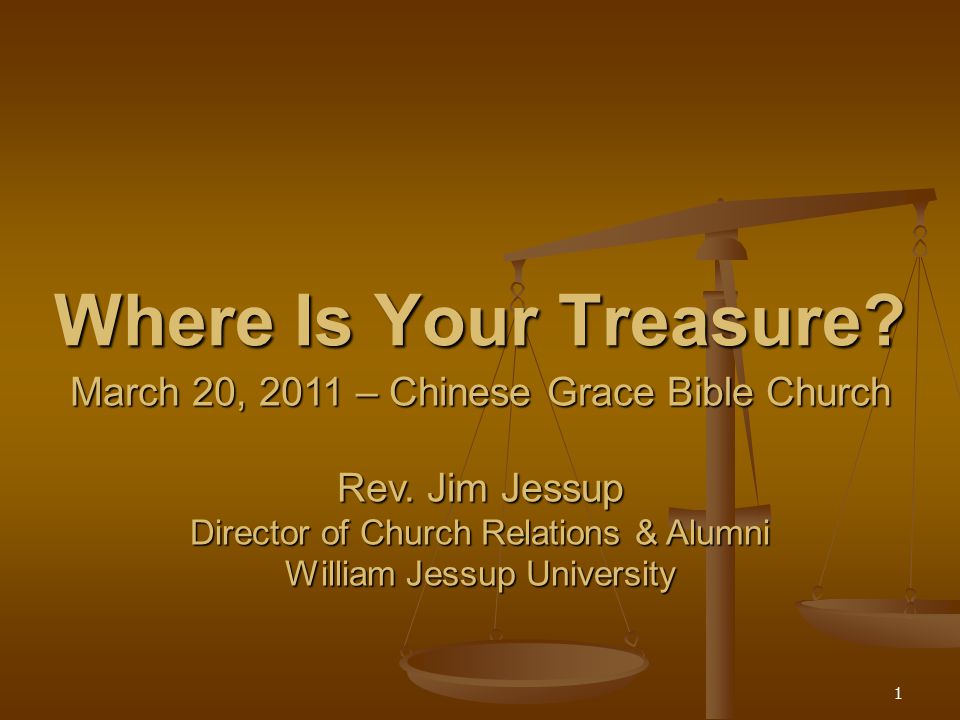 1 Where Is Your Treasure. March 20, 2011 – Chinese Grace Bible Church Rev.