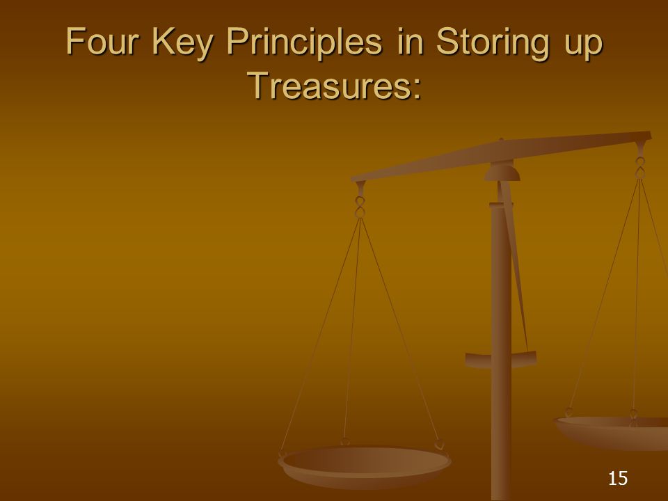 15 Four Key Principles in Storing up Treasures: