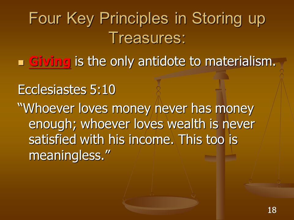 18 Four Key Principles in Storing up Treasures: Giving is the only antidote to materialism.