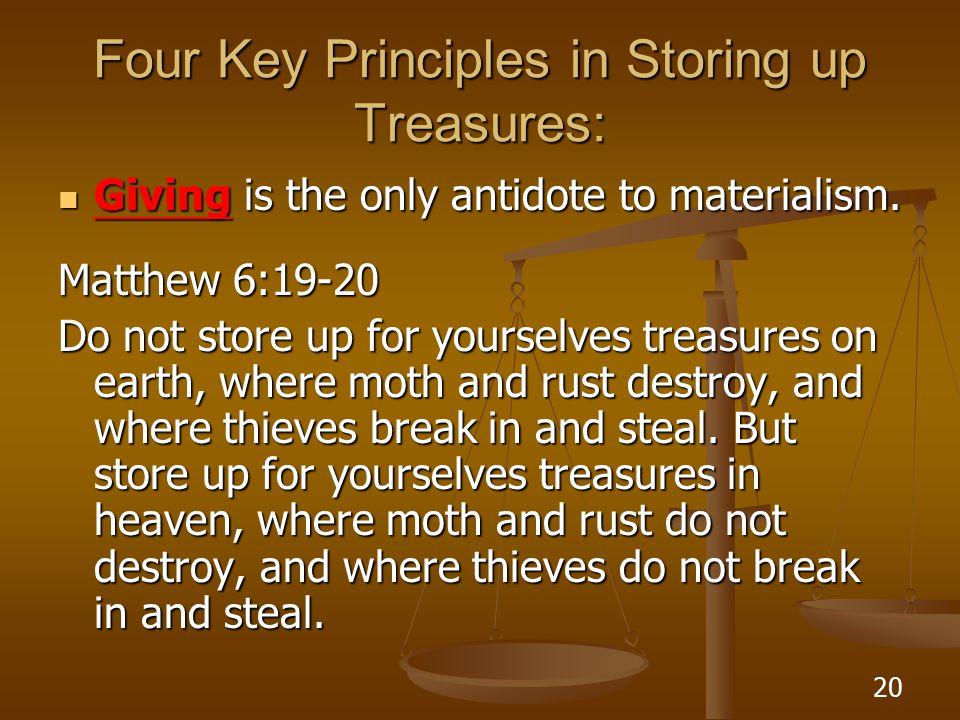 20 Four Key Principles in Storing up Treasures: Giving is the only antidote to materialism.