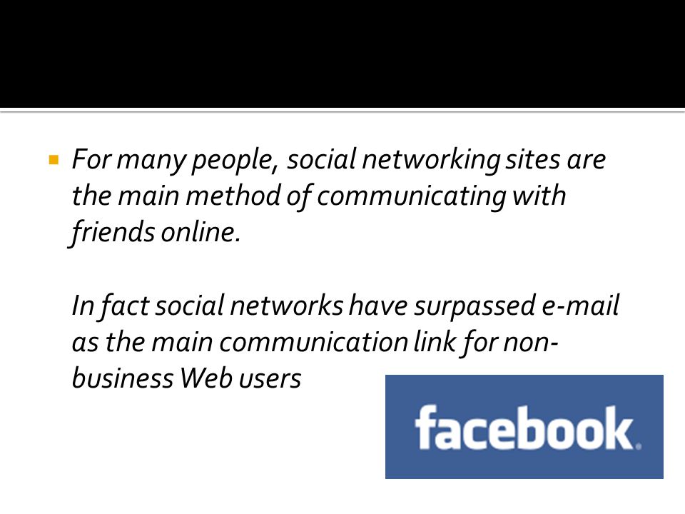  For many people, social networking sites are the main method of communicating with friends online.