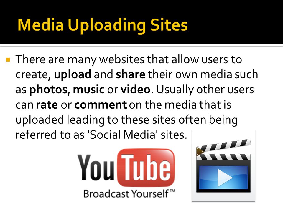  There are many websites that allow users to create, upload and share their own media such as photos, music or video.