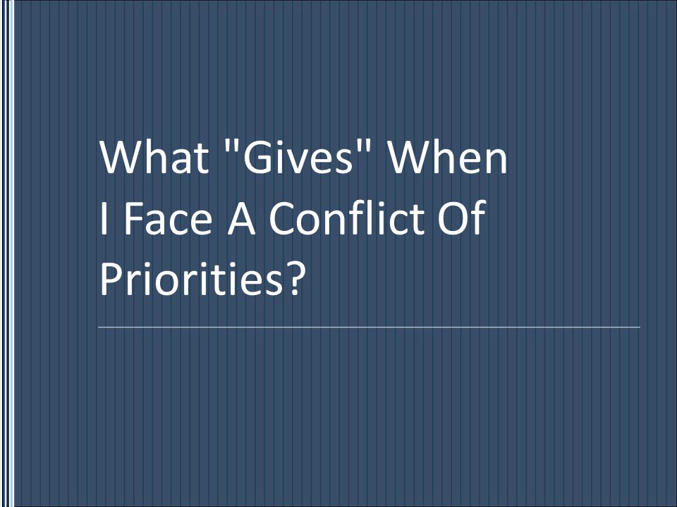What Gives When I Face A Conflict Of Priorities