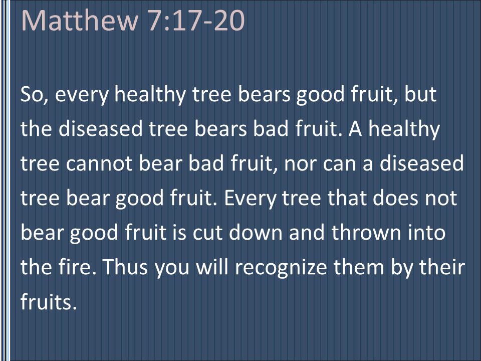 So, every healthy tree bears good fruit, but the diseased tree bears bad fruit.