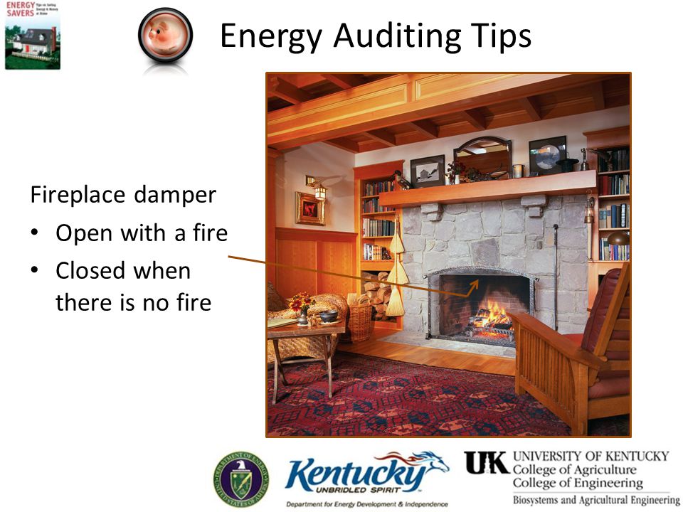 Energy Auditing Tips Fireplace damper Open with a fire Closed when there is no fire