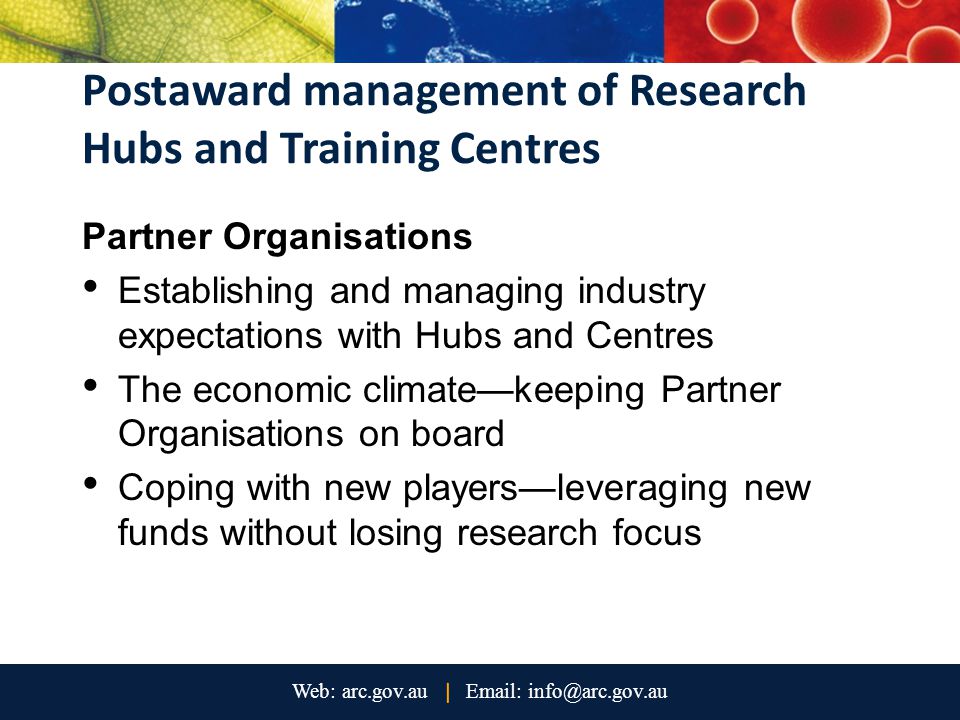 Postaward management of Research Hubs and Training Centres Partner Organisations Establishing and managing industry expectations with Hubs and Centres The economic climate—keeping Partner Organisations on board Coping with new players—leveraging new funds without losing research focus