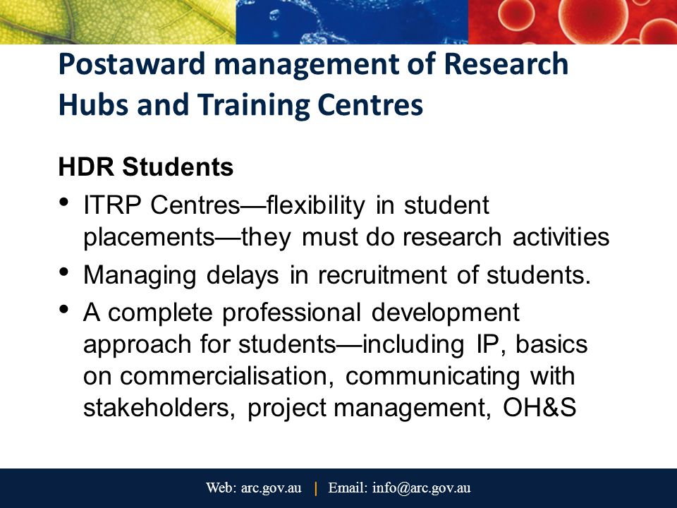 Postaward management of Research Hubs and Training Centres HDR Students ITRP Centres—flexibility in student placements—they must do research activities Managing delays in recruitment of students.