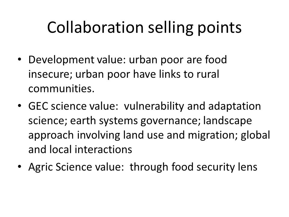 Collaboration selling points Development value: urban poor are food insecure; urban poor have links to rural communities.