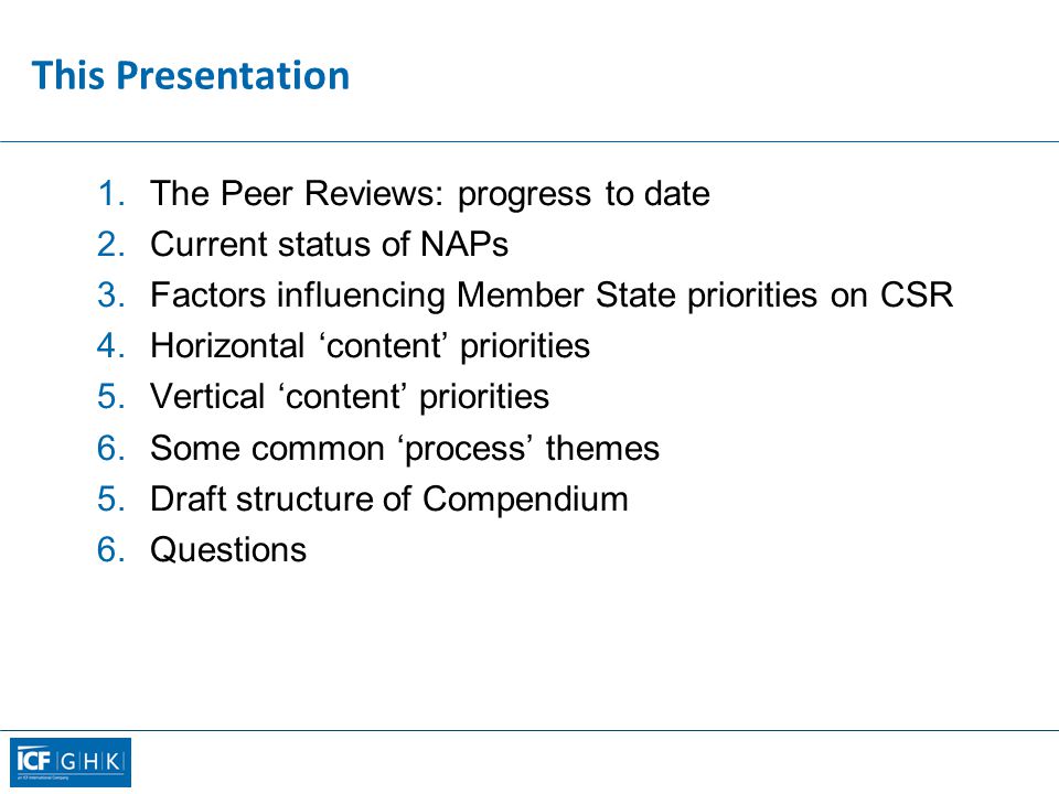 This Presentation 1.The Peer Reviews: progress to date 2.Current status of NAPs 3.Factors influencing Member State priorities on CSR 4.Horizontal ‘content’ priorities 5.Vertical ‘content’ priorities 6.Some common ‘process’ themes 5.Draft structure of Compendium 6.Questions