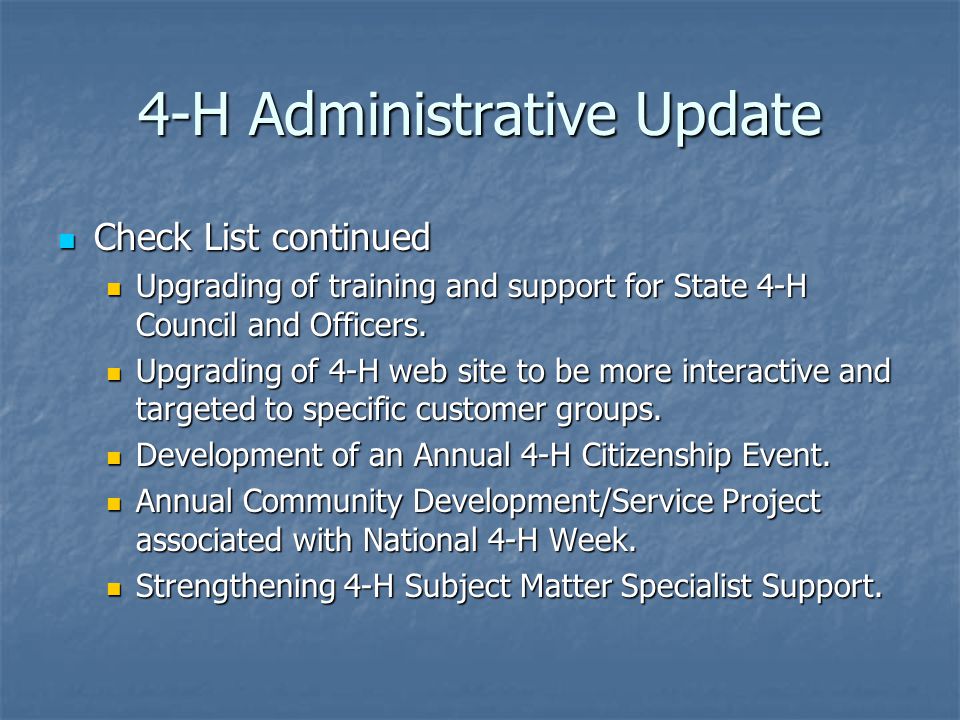4-H Administrative Update Check List continued Check List continued Upgrading of training and support for State 4-H Council and Officers.