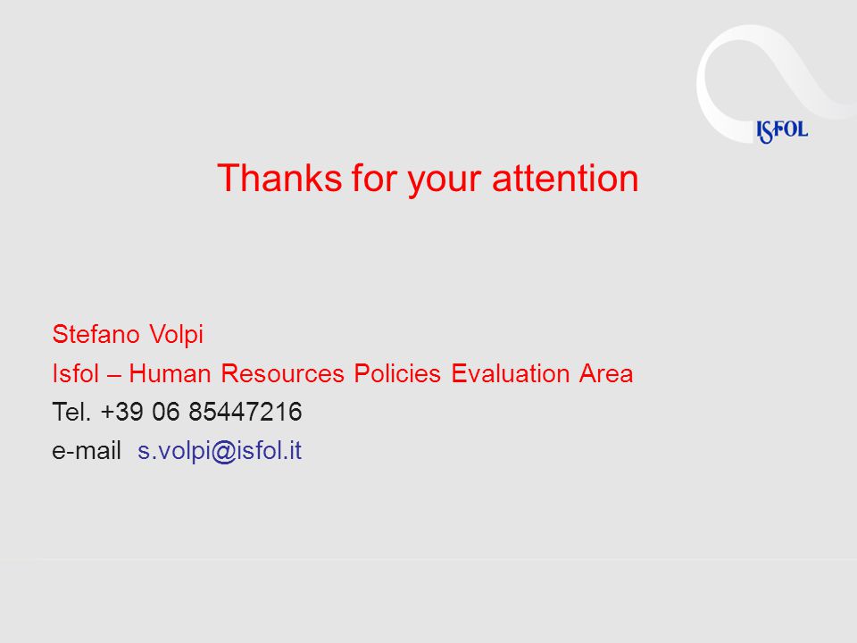 Thanks for your attention Stefano Volpi Isfol – Human Resources Policies Evaluation Area Tel.