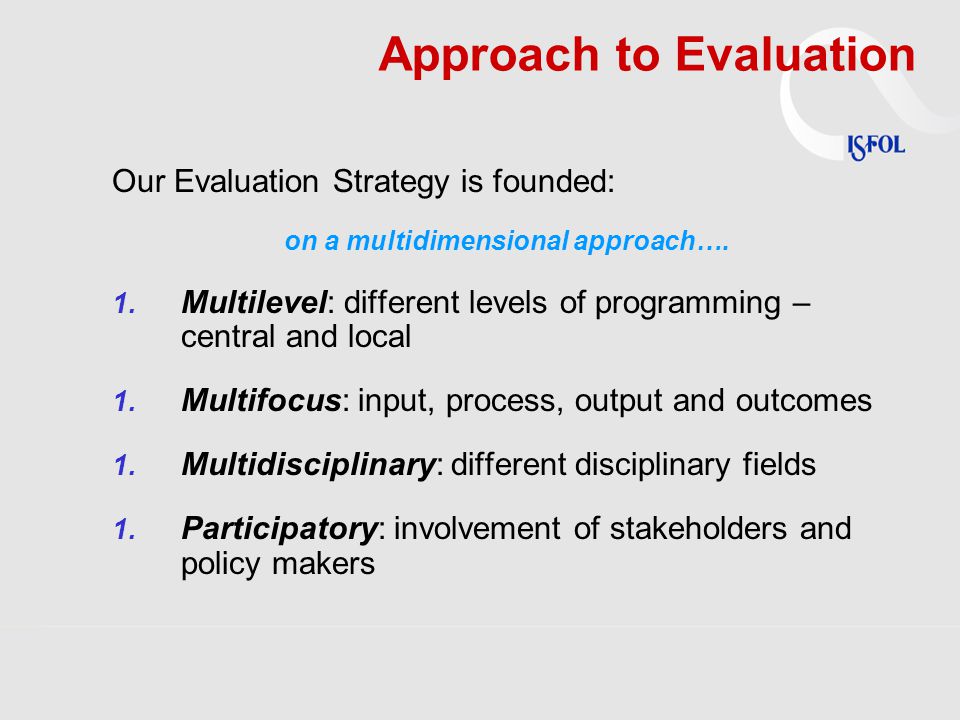 Approach to Evaluation Our Evaluation Strategy is founded: on a multidimensional approach….
