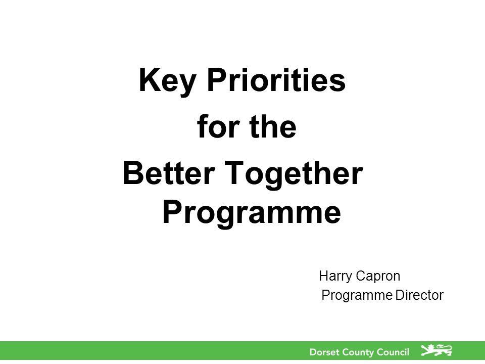Key Priorities for the Better Together Programme Harry Capron Programme Director