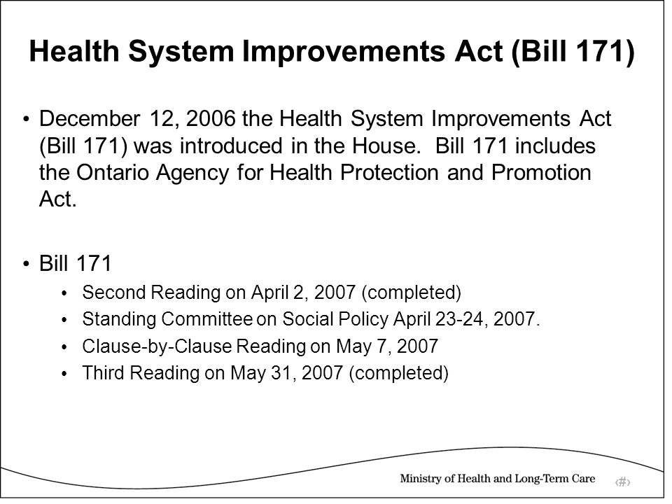 4 Health System Improvements Act (Bill 171) December 12, 2006 the Health System Improvements Act (Bill 171) was introduced in the House.