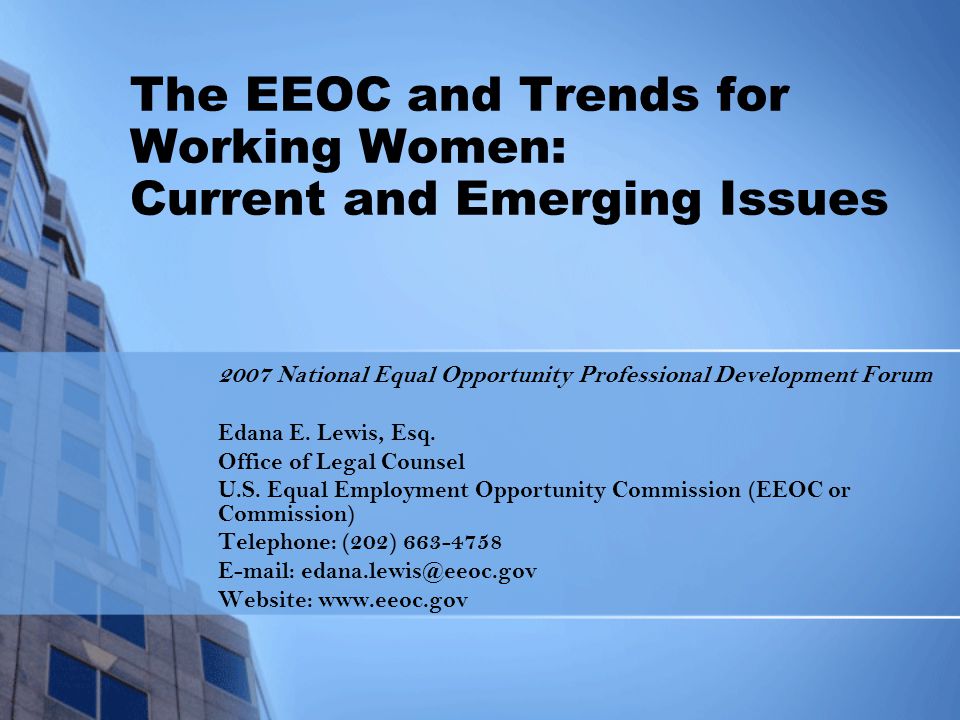 The EEOC and Trends for Working Women: Current and Emerging Issues 2007 National Equal Opportunity Professional Development Forum Edana E.