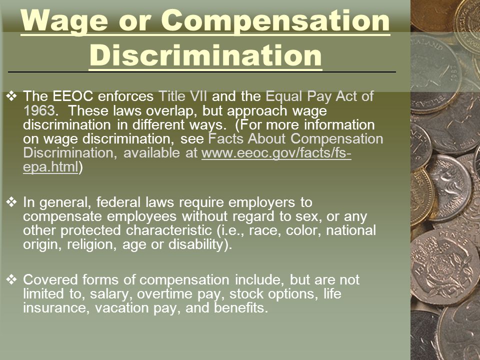 Wage or Compensation Discrimination  The EEOC enforces Title VII and the Equal Pay Act of 1963.