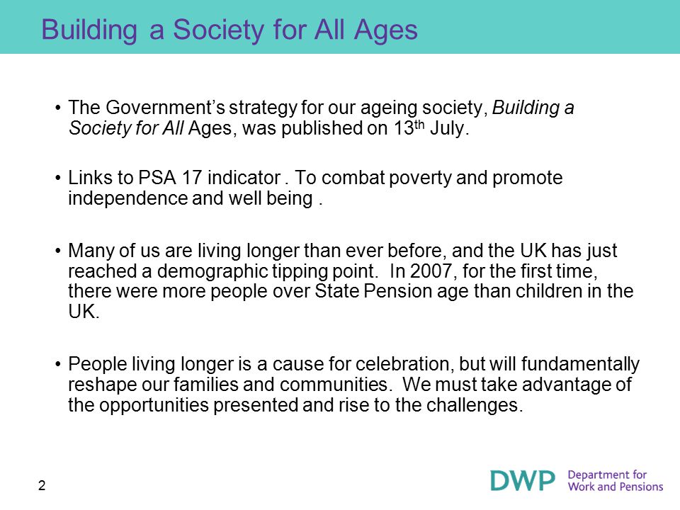 2 Building a Society for All Ages The Government’s strategy for our ageing society, Building a Society for All Ages, was published on 13 th July.