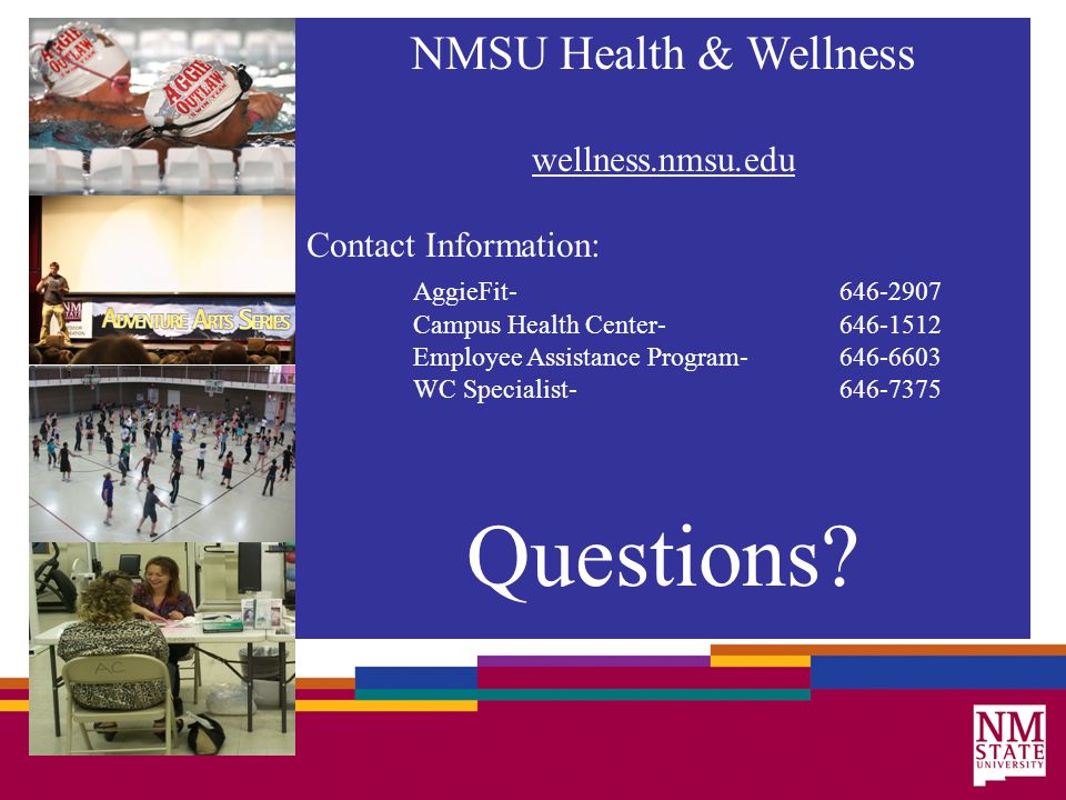 NMSU Health & Wellness wellness.nmsu.edu Contact Information: AggieFit Campus Health Center Employee Assistance Program WC Specialist Questions