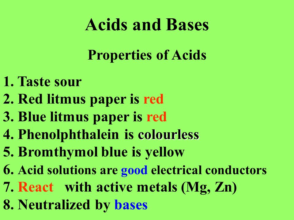 Acids and Bases Properties of Acids colourless 1. Taste sour 2.