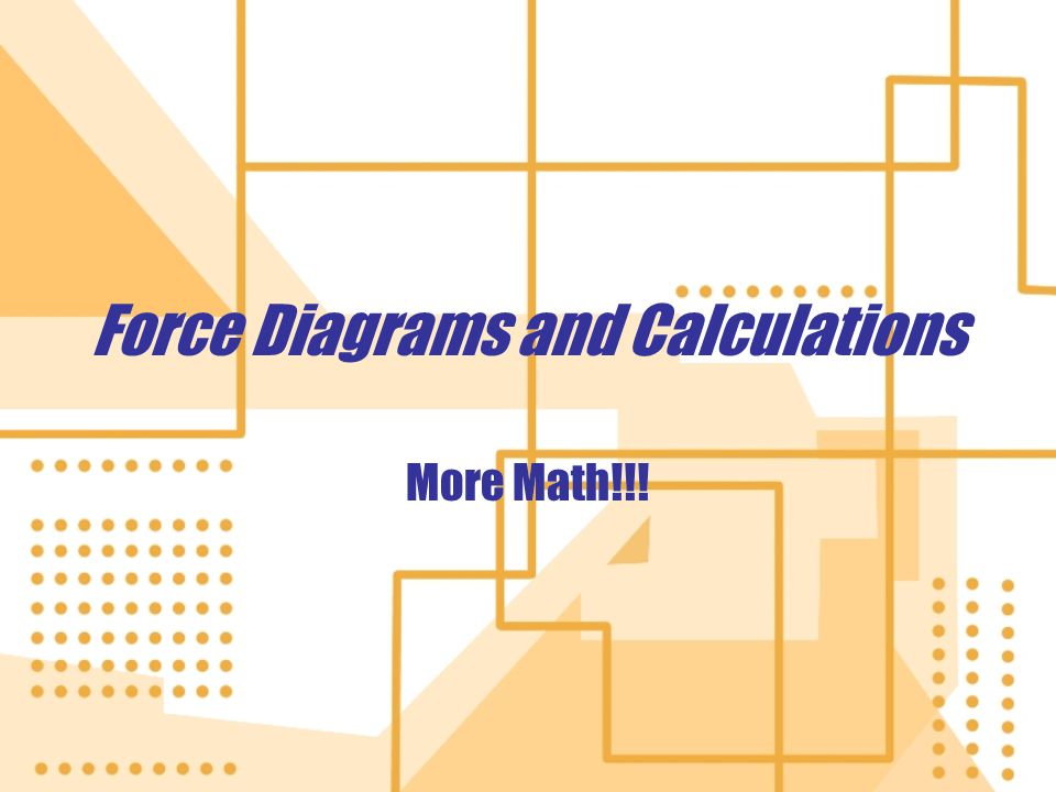 Force Diagrams and Calculations More Math!!!