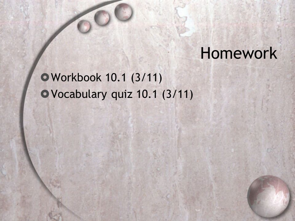 Homework  Workbook 10.1 (3/11)  Vocabulary quiz 10.1 (3/11)