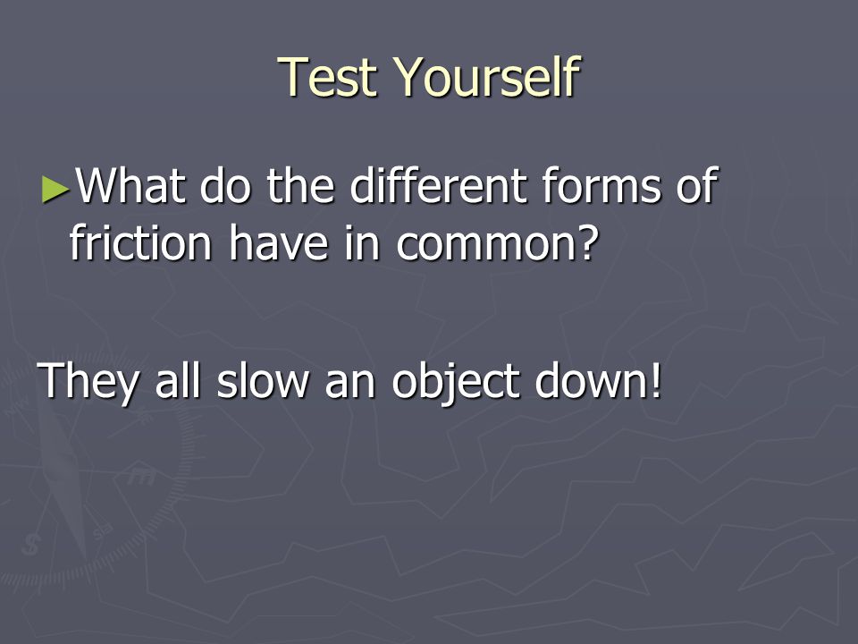 Test Yourself ► What do the different forms of friction have in common.