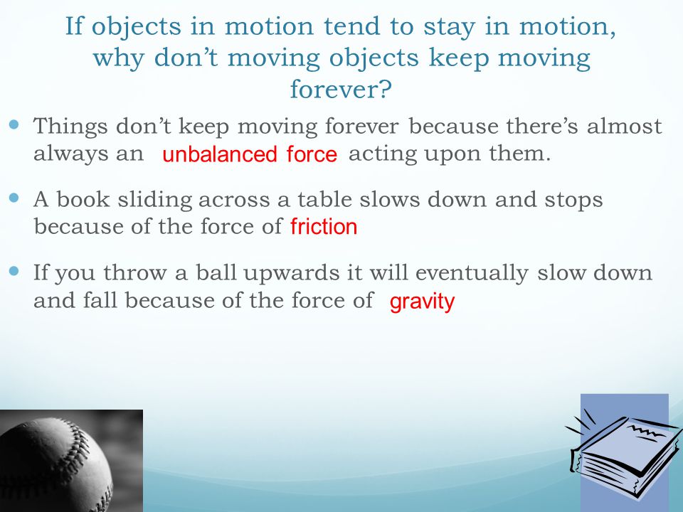 If objects in motion tend to stay in motion, why don’t moving objects keep moving forever.
