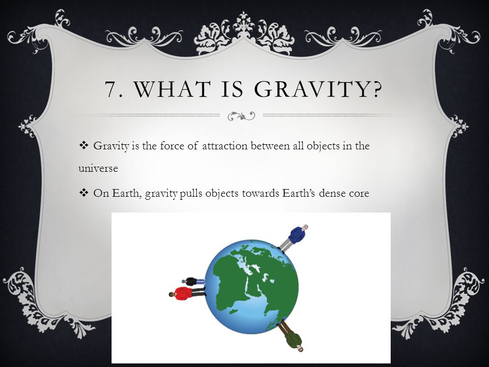 7. WHAT IS GRAVITY.