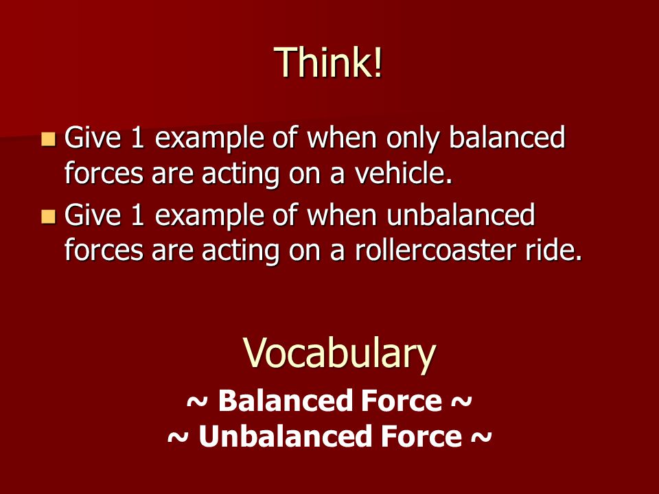 Think. Give 1 example of when only balanced forces are acting on a vehicle.