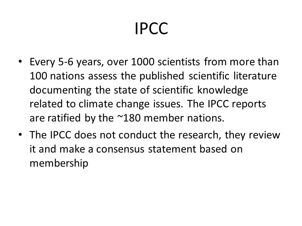 IPCC Every 5-6 years, over 1000 scientists from more than 100 nations assess the published scientific literature documenting the state of scientific knowledge related to climate change issues.
