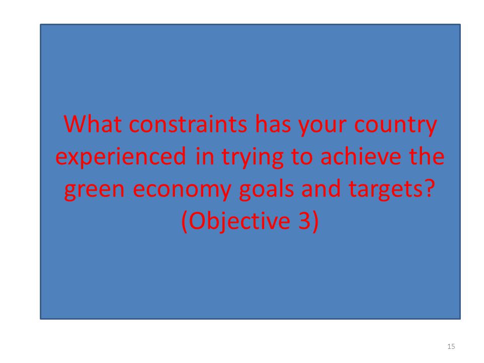 What constraints has your country experienced in trying to achieve the green economy goals and targets.