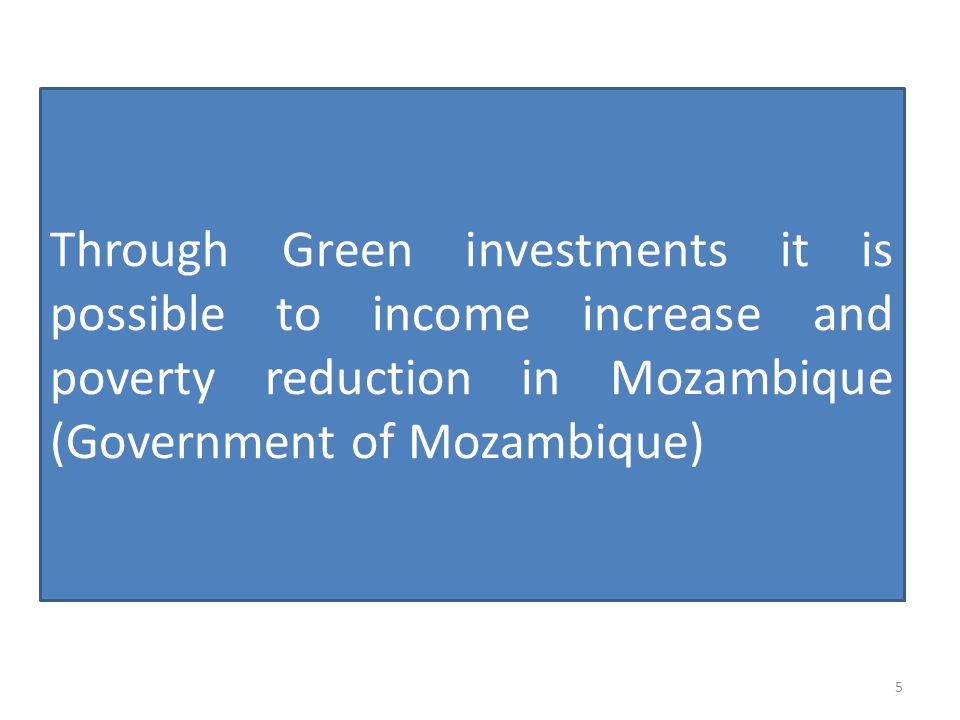 5 Through Green investments it is possible to income increase and poverty reduction in Mozambique (Government of Mozambique)