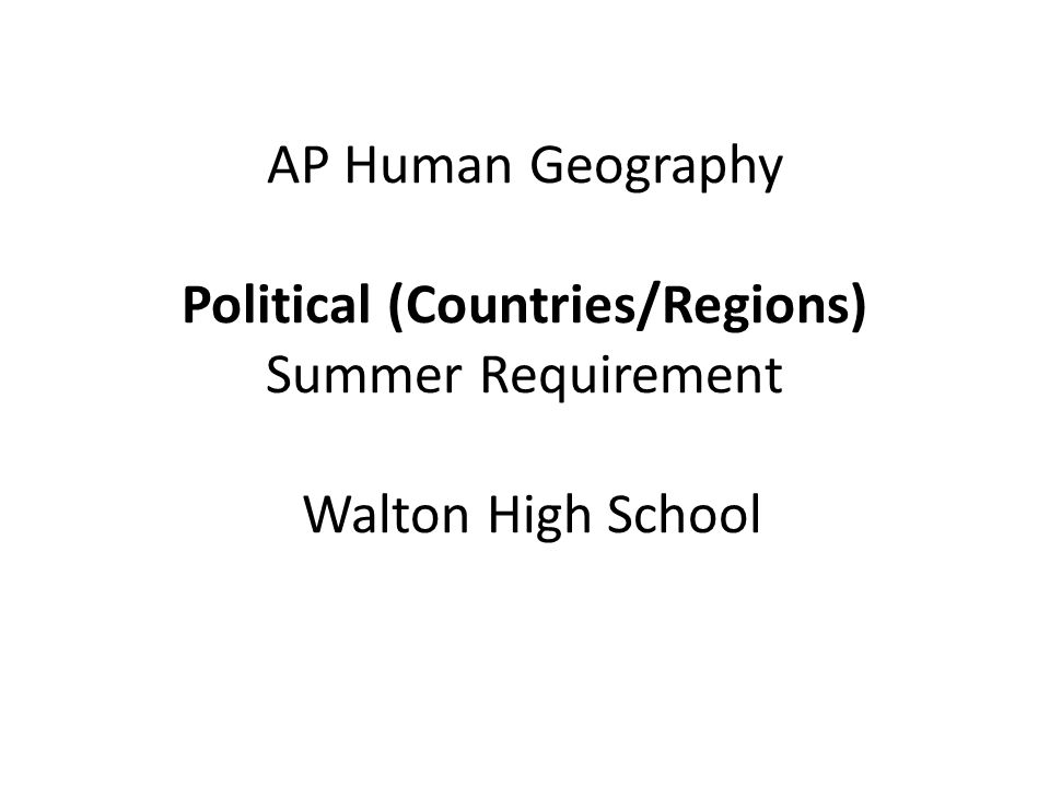 AP Human Geography Political (Countries/Regions) Summer Requirement Walton High School