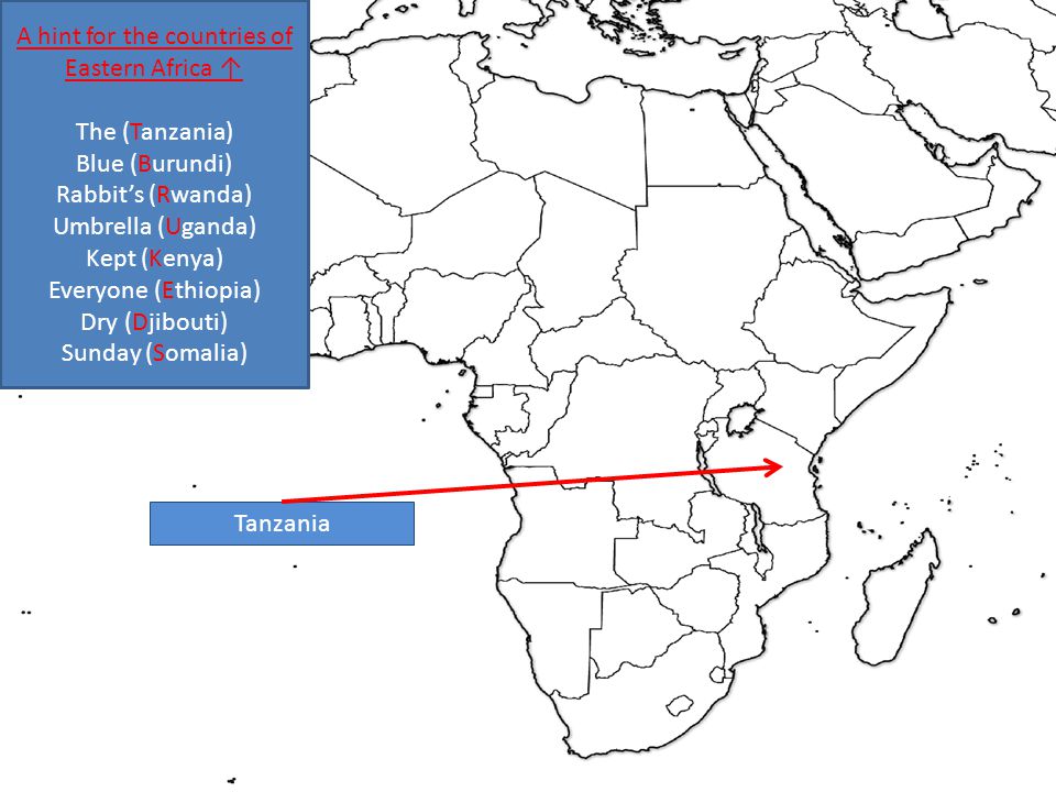 Tanzania A hint for the countries of Eastern Africa ↑ The (Tanzania) Blue (Burundi) Rabbit’s (Rwanda) Umbrella (Uganda) Kept (Kenya) Everyone (Ethiopia) Dry (Djibouti) Sunday (Somalia)