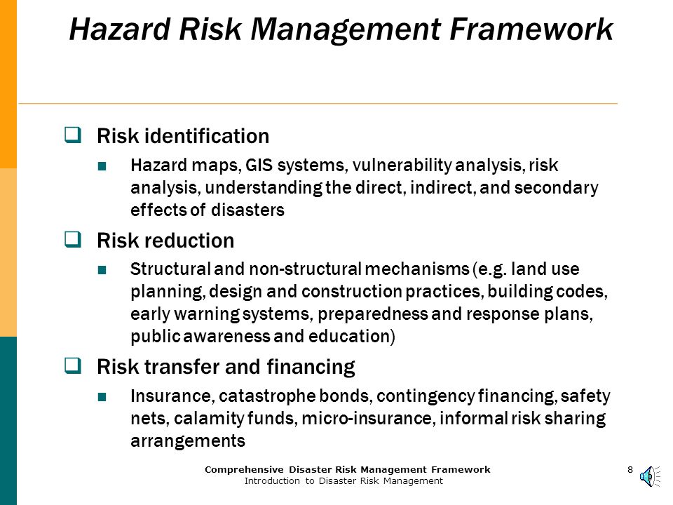7Comprehensive Disaster Risk Management Framework Introduction to Disaster Risk Management 7 Hazard Management Unit The World Bank’s HMU promotes a strategic response to disaster emergencies and integrates disaster prevention into Bank activities.
