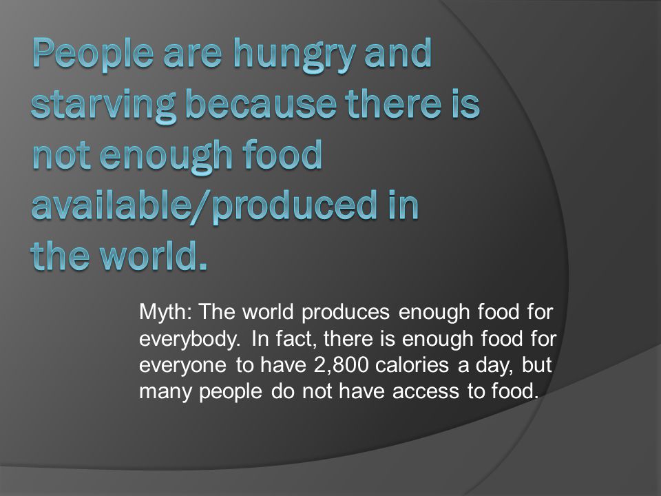 Myth: The world produces enough food for everybody.