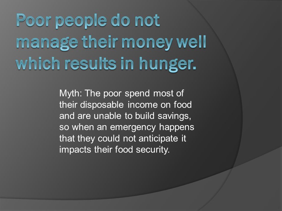 Myth: The poor spend most of their disposable income on food and are unable to build savings, so when an emergency happens that they could not anticipate it impacts their food security.