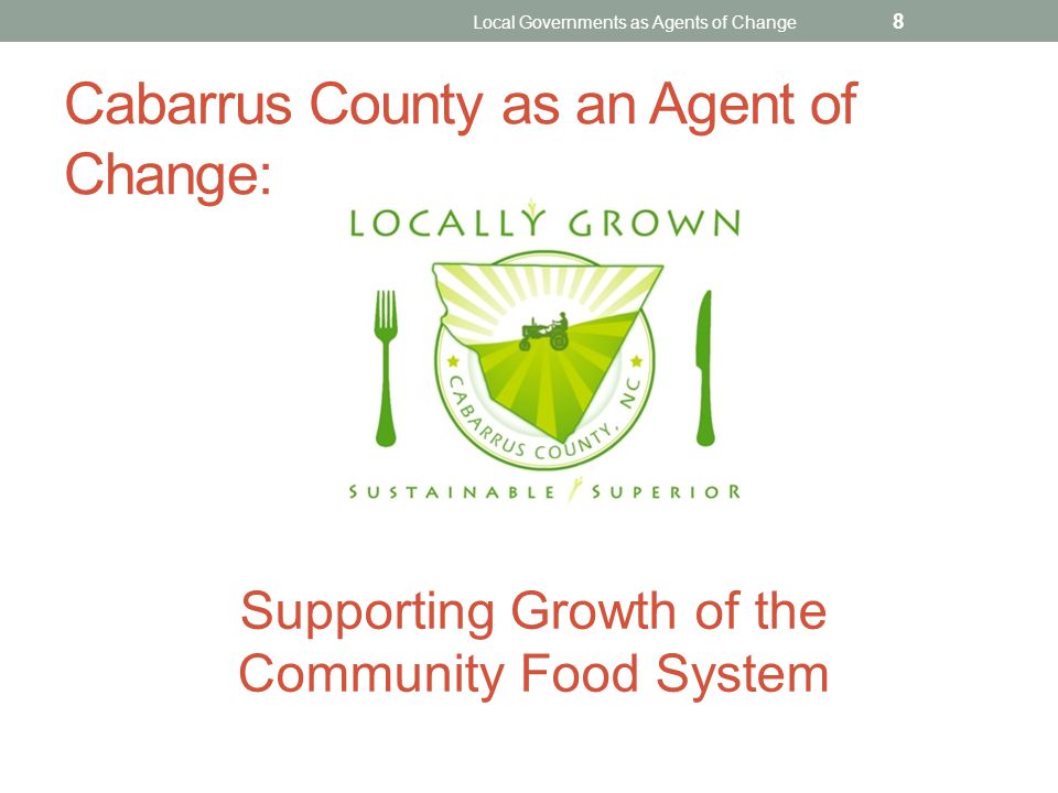 Cabarrus County as an Agent of Change: Local Governments as Agents of Change 8 Supporting Growth of the Community Food System