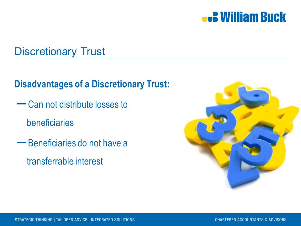 Discretionary Trust Disadvantages of a Discretionary Trust: ― Can not distribute losses to beneficiaries ― Beneficiaries do not have a transferrable interest