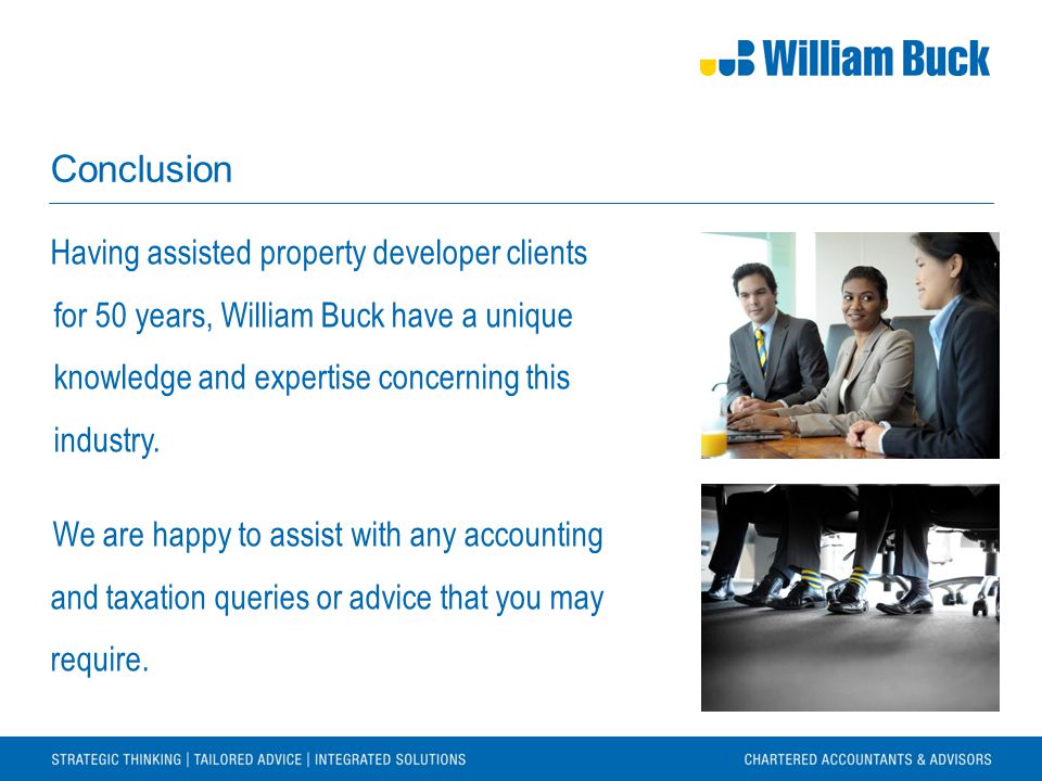 Conclusion Having assisted property developer clients for 50 years, William Buck have a unique knowledge and expertise concerning this industry.