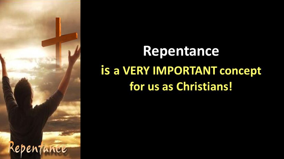 Repentance is a VERY IMPORTANT concept for us as Christians!