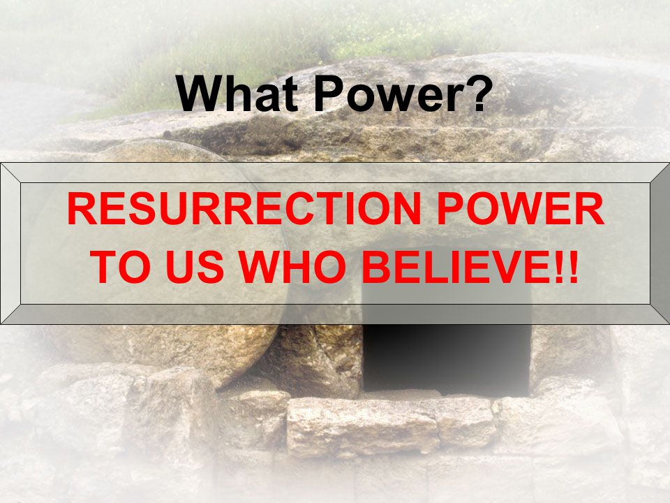 What Power RESURRECTION POWER TO US WHO BELIEVE!!