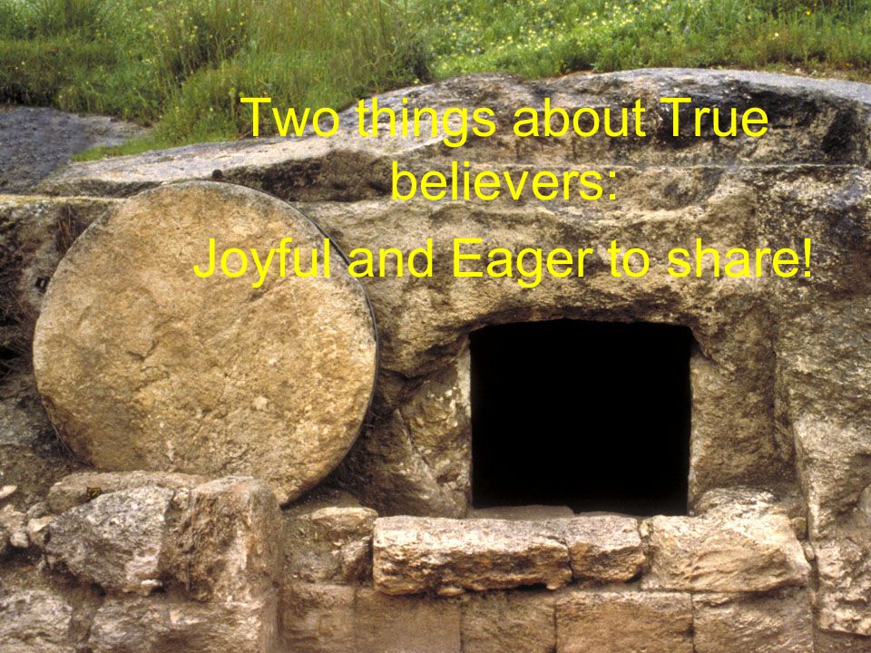 Two things about True believers: Joyful and Eager to share!