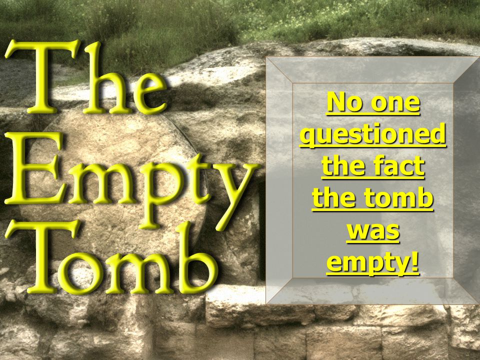 No one questioned the fact the tomb was empty!