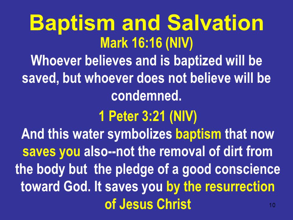 10 Mark 16:16 (NIV) Whoever believes and is baptized will be saved, but whoever does not believe will be condemned.