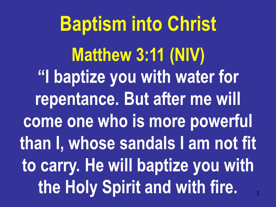 3 Matthew 3:11 (NIV) I baptize you with water for repentance.